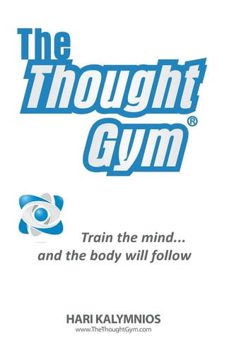 The Thought Gym Train the Mind... And the Body Will Follow