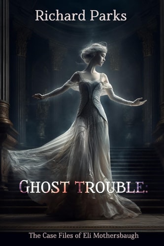 Ghost Trouble The Casefiles of Eli Mothersbaugh