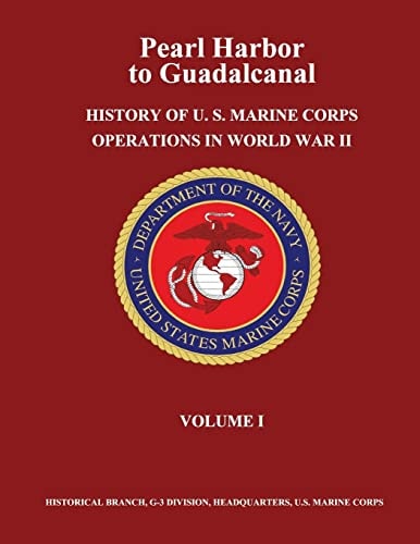 Pearl Harbor to Guadalcanal History of U. S. Marine Corps Operations in World War II, Volume I