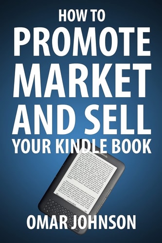 How To Promote Market And Sell Your Kindle Book Amazon Kindle Publishing Marketing and Promotion Guide