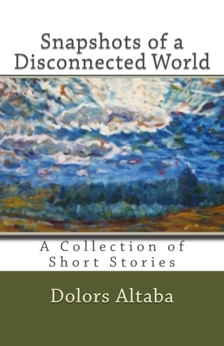 Snapshots of a Disconnected World A Collection of Short Stories