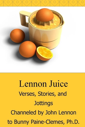 Lennon Juice Verses, Stories, and Jottings Channeled by John Lennon to Bunny Paine-Clemes