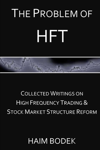 The Problem of HFT Collected Writings on High Frequency Trading & Stock Market Structure Reform