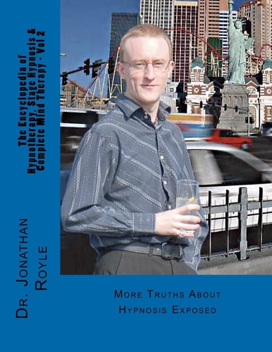 The Encyclopedia of Hypnotherapy, Stage Hypnosis and Complete Mind Therapy - Vol 2 More Truths about Hypnosis Exposed