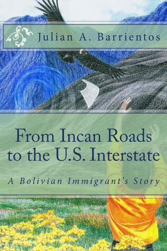From Incan Roads to the U. S. Interstate A Bolivian Immigrant's Story