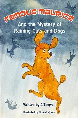 Famous Maurice and the Mystery of Raining Cats and Dogs Famous Maurice, the Sharp-Minded, Red-Haired, Dog-Detective and Miniature Poodle This Time Solves the Strange Mystery of the Raining Cats and Dogs - In the Funny Way That Only Famous Maurice Can Do