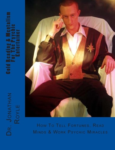 Cold Reading and Mentalism for the Psychic Entertainer How to Tell Fortunes, Read Minds and Work Psychic Miracles