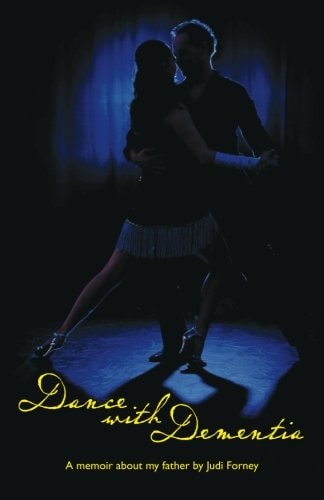 Dance with Dementia A Daughters Memoir about Her Father