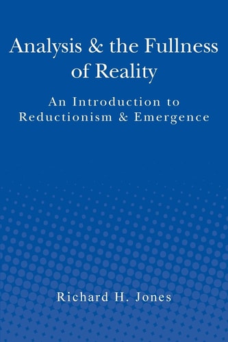 Analysis & the Fullness of Reality An Introduction to Reductionism & Emergence