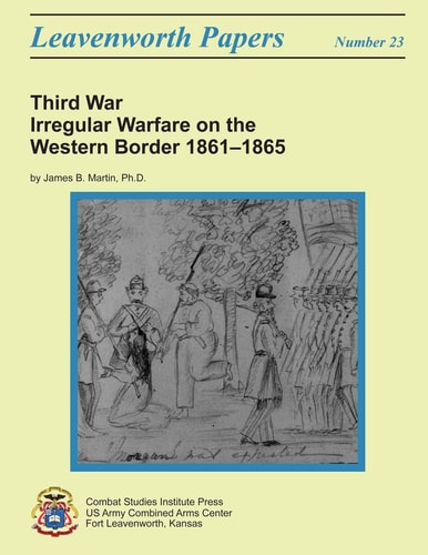 Third War: Irregular Warfare on the Western Border, 1861-1865 Leavenworth Papers No. 23