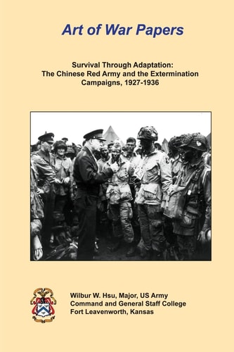 Survival Through Adaptation The Chinese Red Army and The Extermination Campaigns, 1927-1936: Art of War Papers