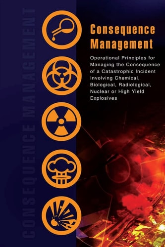 Consequence Management Operational Principles for Managing the Consequence of a Catastrophic Incident Involving Chemical, Biological, Radiological, Nuclear Or High Yield Explosives