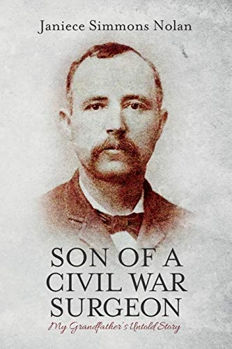 Son of a Civil War Surgeon My Grandfather's Untold Story
