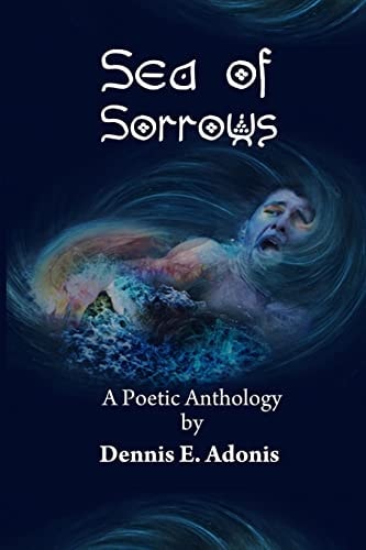 Sea of Sorrows A Poetic Anthology by Dennis E. Adonis