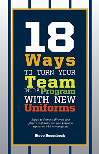 18 Ways To Turn Your Team Into A Program With New Uniforms Secrets to Dramatically Grow Your Players' Confidence and Your Program's Reputation with New Uniforms.