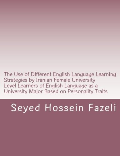 The Use of Different English Language Learning Strategies by Iranian Female University Level Learners of English Language As a University Major Based on Personality Traits