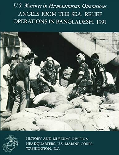 Angels From The Sea Relief Operations in Bangladesh, 1991: U.S. Marines in Humanitarian Operations