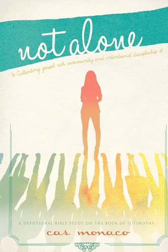Not Alone Cultivating Gospel Rich Community and Intentional Discipleship