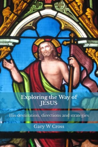Exploring the Way of Jesus His Destination, Directions and Strategies