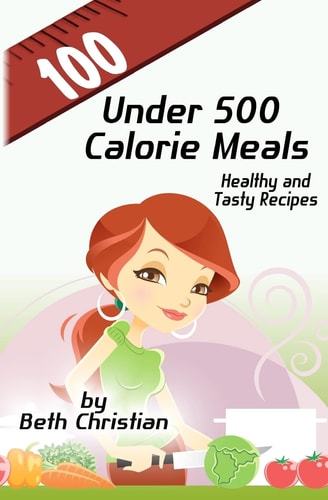 100 Under 500 Calorie Meals Healthy and Tasty Recipes