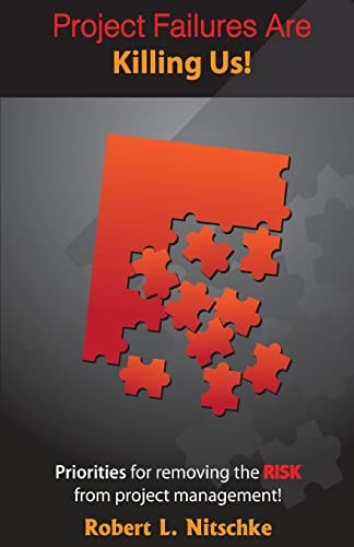 Project Failures Are Killing Us! Priorities for Removing the RISK from Project Management!