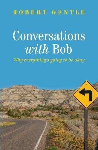 Conversations with Bob Why Everything's Going to Be Okay