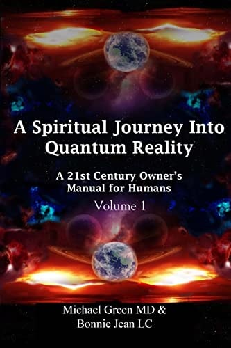 A Spiritual Journey Into Quantum Reality A 21st Century Owner's Manual for Humans