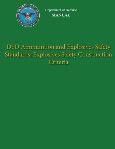 Department of Defense Manual - DoD Ammunition and Explosives Safety Standards Explosives Safety Construction Criteria
