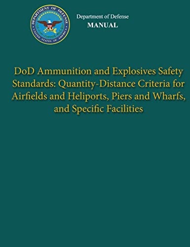 Department of Defense Manual - DoD Ammunition and Explosives Safety Standards Quantity-Distance Criteria for Airfields and Heliports, Piers and Wharfs, and Specific Facilities
