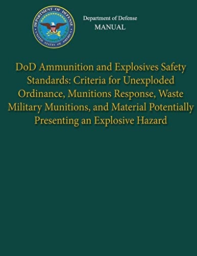 Department of Defense Manual - DoD Ammunition and Explosives Safety Standards Criteria for Unexploded Ordinance, Munitions Response, Waste Military Munitions, and Material Potentially Presenting an Explosive Hazard