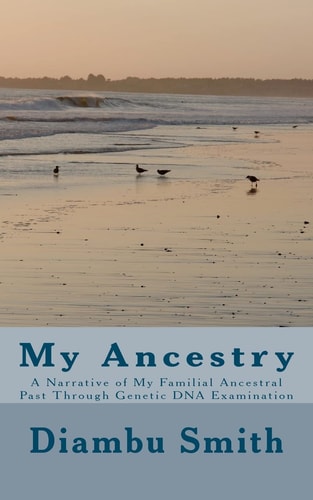 My Ancestry A Narrative of My Familial Ancestral Past Through Genetic DNA Examination