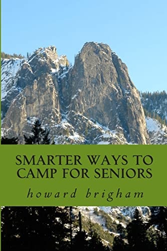 Smarter Ways to Camp for Seniors Smarter Ways to Camp for Seniors Is a Book about How My Wife, and I Have Learned to Cope with Our Ageing Bodys,and Still Enjoy an Actice Out Door Life Style