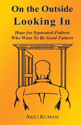 On the Outside Looking In Hope for Separated Fathers Who Want to Be Good Fathers
