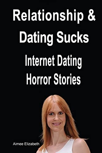 Relationships and Dating Sucks! Internet Dating Horror Stories