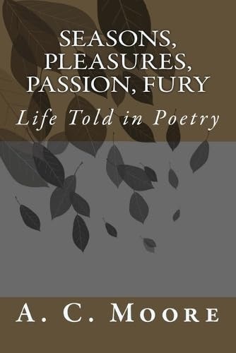 Seasons, Pleasures, Passion, Fury Life Told in Poetry