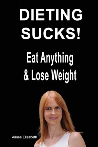 Dieting Sucks! Eat Anything & Lose Weight