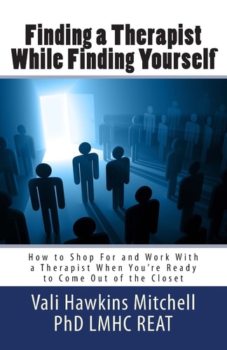 Finding a Therapist While Finding Yourself How to Shop For and Work With a Therapist When Youre Ready to Come Out of the Closet