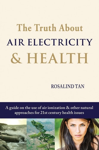 The Truth about Air Electricity and Health A Guide on the Use of Air Ionization and Other Natural Approaches for 21st Century Health Issues