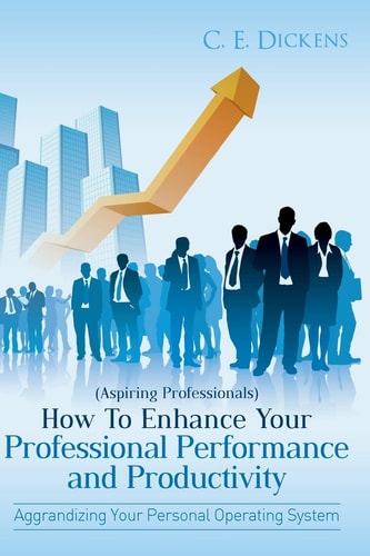 (Aspiring Professionals) How To Enhance Your Professional Performance and Productivity Aggrandizing Your Personal Operating System
