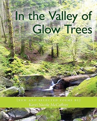In the Valley of Glow Trees New and Selected Poems by Kerri Nicole McCaffrey