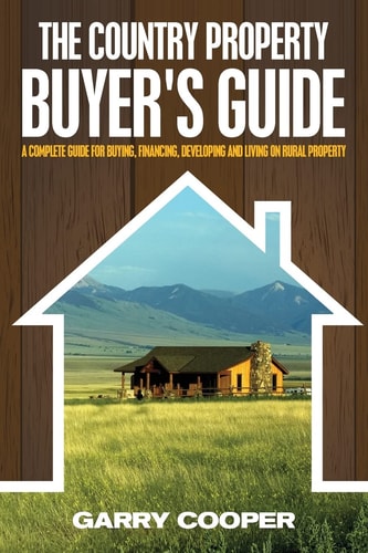 The Country Property Buyer's Guide A Complete Guide for Buying, Financing, Developing, and Living on Rural Property