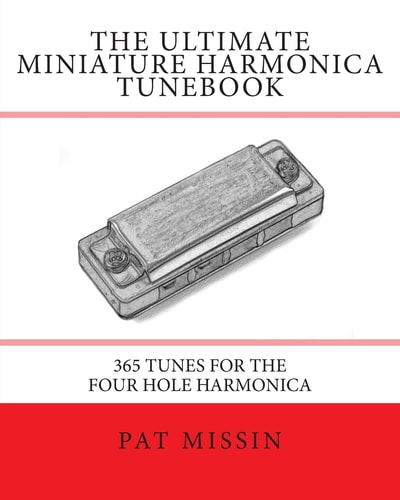 The Ultimate Miniature Harmonica Tunebook 365 Tunes for the Four Hole Harmonica
