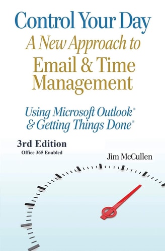 Control Your Day A New Approach to Email and Time Management Using Microsoft® Outlook and the Concepts of Getting Things Done®