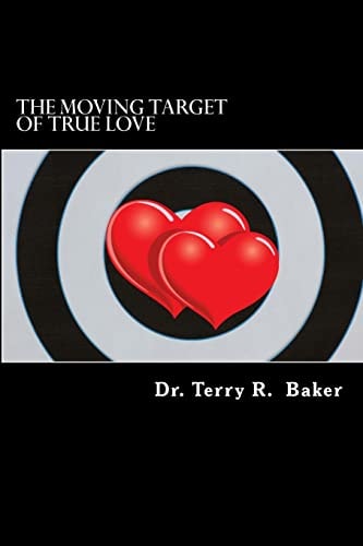The Moving Target of True Love Ten Powerful Principles for Finding and Keeping Pure Love