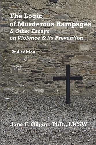 The Logic of Murderous Rampages & Other Essays on Violence & Its Prevention