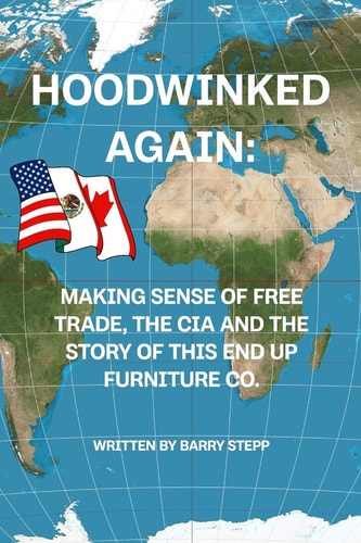 Hoodwinked Again Making Sense of Free Trade, the CIA and The Story of This End Up Furniture Co.