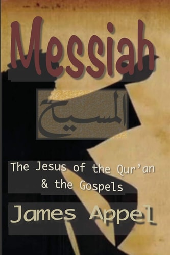 Messiah The Jesus of the Qur'an and the Gospels