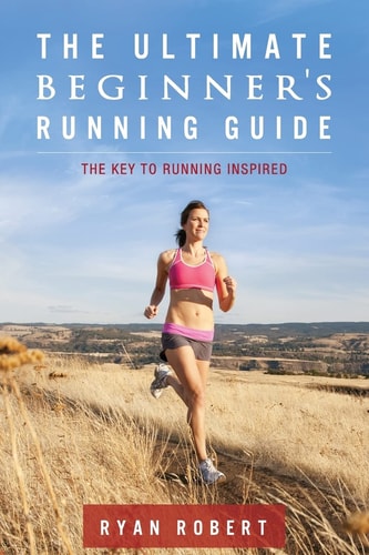 The Ultimate Beginners Running Guide The Key To Running Inspired