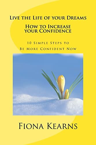 Live the Life of Your Dreams : How to Increase Your Confidence