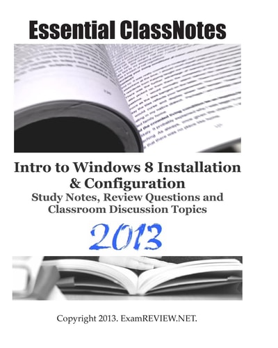 Essential ClassNotes Intro to Windows 8 Installation and Configuration Study Notes, Review Questions and Classroom Discussion Topics 2013